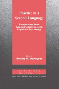 Robert M. DeKeyser — Practice in a Second Language: Perspectives from Applied Linguistics and Cognitive Psychology