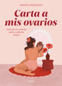María Requejo — Carta a mis ovarios: Conoce tu cuerpo para cuidarlo mejor