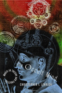 Christopher I. Lehrich — The Occult Mind: Magic in Theory and Practice