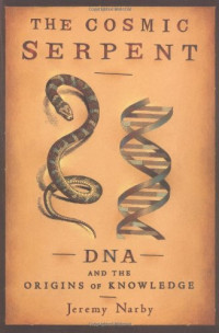 Jeremy Narby — The Cosmic Serpent: DNA and the Origins of Knowledge