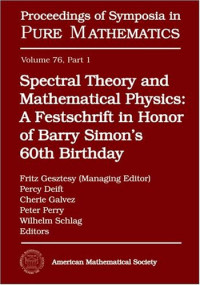Fritz Gesztesy, Percy Deift, Cherie Galvez, Peter Perry, and Wilhelm Schlag  (eds.) — Spectral theory and mathematical physics part 1 : a Festschrift in honor of Barry Simon's 60th birthday : a conference on spectral theory and mathematical physics in honor of Barry Simon's 60th birthday March 27-31 2006, California Institute of Technology