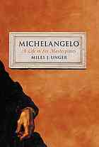 Unger, Miles — Michelangelo : A Life in Six Masterpieces