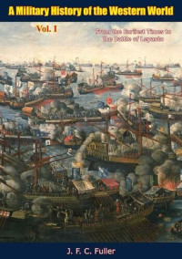 J. F. C. Fuller — A Military History of the Western World: From the Earliest Times to the Battle of Lepanto