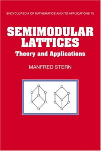 Manfred Stern — Semimodular Lattices: Theory and Applications (Encyclopedia of Mathematics and its Applications 73)