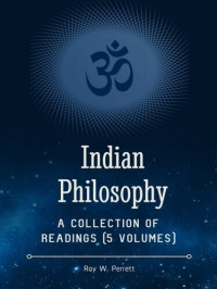Roy W. Perrett, Adi Shankaracharya, Kanada, Nagarjuna, Yajnavalkya, Gangesa, Agastya, Angiras, Jaimini, Gotama, Kapila, Ramanuja, Nimbarka, Patanjali — Indian Philosophy: A Collection of Readings (5 Volumes)