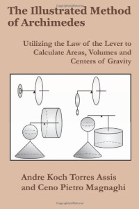 Andre Koch Torres Assis, Ceno Pietro Magnaghi — The Illustrated Method of Archimedes: Utilizing the Law of the Lever to Calculate Areas, Volumes, and Centers of Gravity