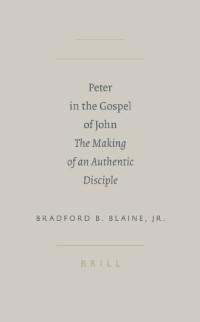 Bradford B., Jr. Blaine — Peter in The Gospel of John: The Making of an Authentic Disciple (Academia Biblica)