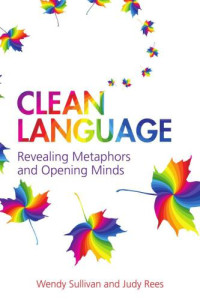 Sullivan, Wendy; Rees, Judy — Clean Language: Revealing Metaphors and Opening Minds