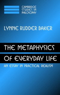 Lynne Rudder Baker — The Metaphysics of Everyday Life: An Essay in Practical Realism