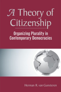 Herman R. van Gunsteren — A theory of citizenship: organizing plurality in contemporary democracies