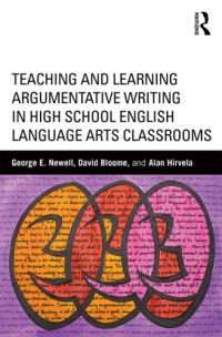 George E. Newell, David Bloome, Alan Hirvela — Teaching and Learning Argumentative Writing in High School English Language Arts Classrooms