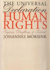 Johannes Morsink — The Universal Declaration of Human Rights: Origins, Drafting, and Intent