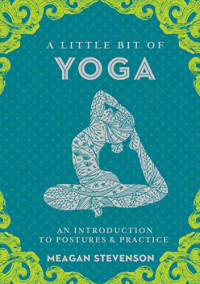 Meagan Stevenson — A Little Bit of Yoga: An Introduction to Postures & Practice
