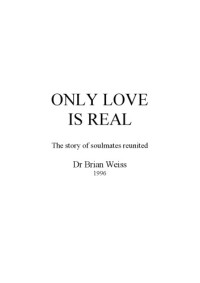 Dr Brian Weiss — Only Love Is Real - The story of soulmates reunited