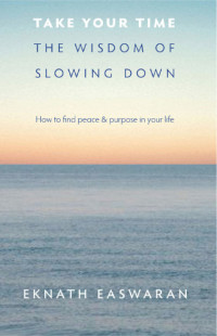 Eknath, Easwaran — Take Your Time: the Wisdom of Slowing Down