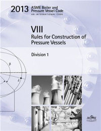 American Society of Mechanical Engineers — 2013 ASME Boiler and Pressure Vessel Code Section VIII Division 1 Rules for Construction of Pressure Vessels