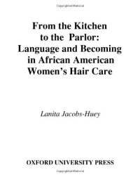 Lanita Jacobs-Huey — From the Kitchen to the Parlor: Language and Becoming in African American Women's Hair Care (Language and Gender Series)