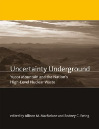 Allison M. Macfarlane, Rodney C. Ewing — Uncertainty Underground: Yucca Mountain and the Nation's High-Level Nuclear Waste
