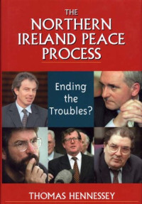 Thomas Hennessey — The Northern Ireland Peace Process: Ending the Troubles?