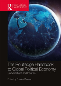 Ernesto Vivares (editor) — The Routledge handbook to global political economy : conversations and inquiries