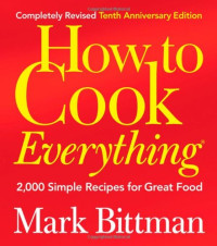 Mark Bittman — How to Cook Everything: 2,000 Simple Recipes for Great Food (Completely Revised 10th Anniversary Edition)