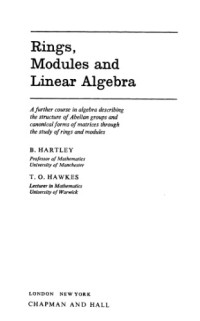 B Hartley; Trevor O Hawkes — Rings, modules and linear algebra: a further course in algebra describing the structure of Abelian groups and canonical forms of matrices through the study of rings and modules