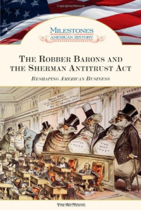 Tim McNeese — The Robber Barons and the Sherman Anti-trust Act: Reshaping American Business