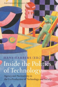 Hans Harbers — Inside the Politics of Technology: Agency and Normativity in the Co-Production of Technology and Society