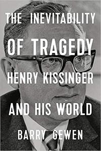 Barry Gewen — The Inevitability of Tragedy: Henry Kissinger and His World