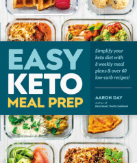 (Food blogger) Aaron Day — Easy keto meal prep : simplify your keto diet with 8 weekly meal plans & over 60 low-carb recipes!