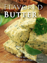 Julie Hatfield — Flavored Butter Recipes: Make Your Own Homemade Compound Butter