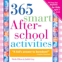 Sheila Ellison; Judith Gray — 365 Smart Afterschool Activities: Tv-Free Fun Anytime for Kids Ages 7-12