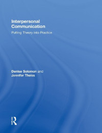 Denise Solomon, Jennifer Theiss — Interpersonal Communication: Putting Theory into Practice