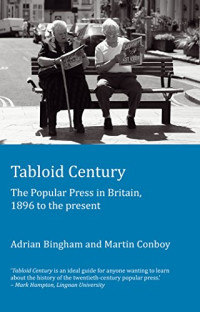 Adrian Bingham, Martin Conboy — Tabloid Century: The Popular Press in Britain, 1896 to the Present