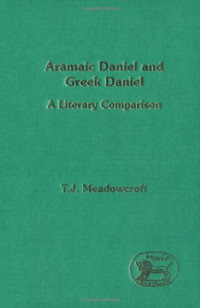 T. J. Meadowcroft — Aramaic Daniel and Greek Daniel: A Literary Comparison (Journal for the Study of the Old Testament. Supplement Series, 198)