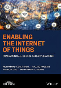 Muhammad Azhar Iqbal, Sajjad Hussain, Huanlai Xing, Muhammad Ali Imran — Enabling the Internet of Things: Fundamentals, Design and Applications
