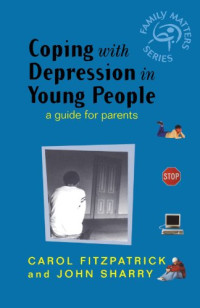 Carol Fitzpatrick, John Sharry — Coping with Depression in Young People - A Guide for Parents (Family Matters)
