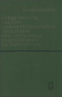 Хасьминский Р.З. — Устойчивость систем дифференциальных уравнений при случайных возмущениях их параметров.