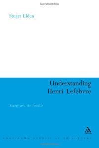 Stuart Elden — Understanding Henri Lefebvre: Theory and the Possible