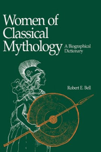 Robert E. Bell — Women of Classical Mythology: A Biographical Dictionary