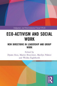 Dyann Ross, Martin Brueckner, Marilyn Palmer, Wallea Eaglehawk — Eco-activism and Social Work: New Directions in Leadership and Group Work