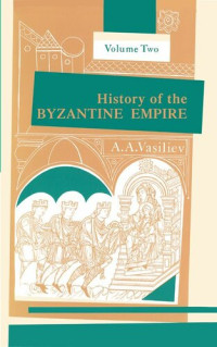 Alexander A. Vasiliev — History of the Byzantine Empire, 324–1453, Volume II