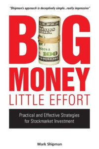 Mark Shipman — Big Money, Little Effort - Practical and Effective Strategies for Stock Market Investment