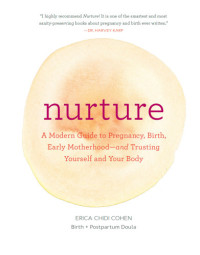 Erica Chidi Cohen — Nurture: A Modern Guide to Pregnancy, Birth, Early Motherhood―and Trusting Yourself and Your Body