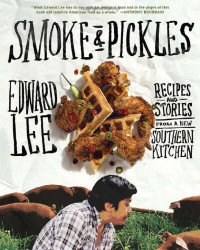 Edward Lee — Smoke and Pickles: Recipes and Stories from a New Southern Kitchen