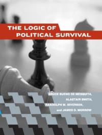 Bruce Bueno de Mesquita, Alastair Smith, Randolph M. Siverson, James D. Morrow — The Logic of Political Survival