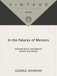 Johnson, George — In the palaces of memory: how we build the worlds inside our heads