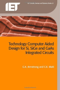 C.K. Maiti, G.A. Armstrong — Technology Computer Aided Design for Si, SiGe and GaAs Integrated Circuits