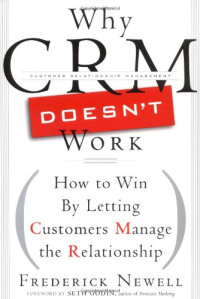 Frederick Newell — Why CRM Doesn't Work: How to Win by Letting Customers Manage the Relationship