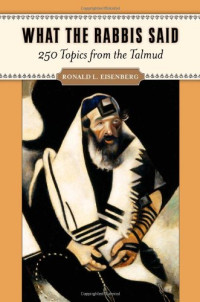 Ronald L. Eisenberg M.D. — What the Rabbis Said: 250 Topics from the Talmud